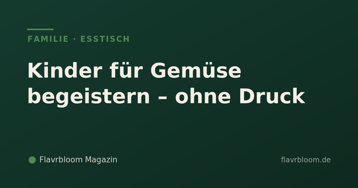 Flavrbloom Magazin – Kinder für Gemüse begeistern, ohne Druck